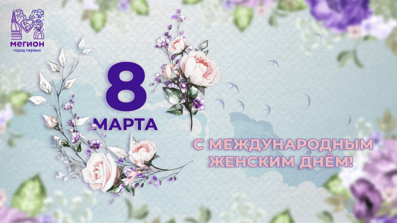 Дорогие жительницы Мегиона!  Примите искренние поздравления с 8 Марта! 