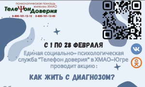 С 1 по 28 февраля Единая социально-психологическая служба "Телефон доверия" в Югре проводит акцию "Как жить с диагнозом?"